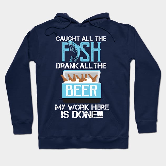 Caught All The Fish Drank All The Beer - My Work is done! Hoodie by Shirtbubble